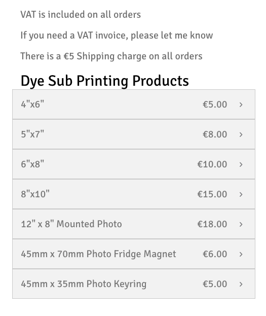 A price list for dye sublimation printing products. Sizes and items include 4"x6" for €5, 5"x7" for €8, 6"x8" for €10, and others. VAT is included; €5 postage charge applies to all orders.